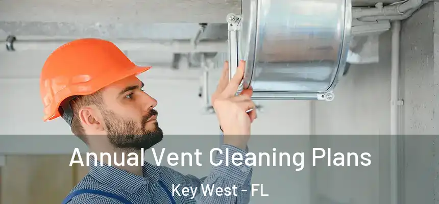 Annual Vent Cleaning Plans Key West - FL