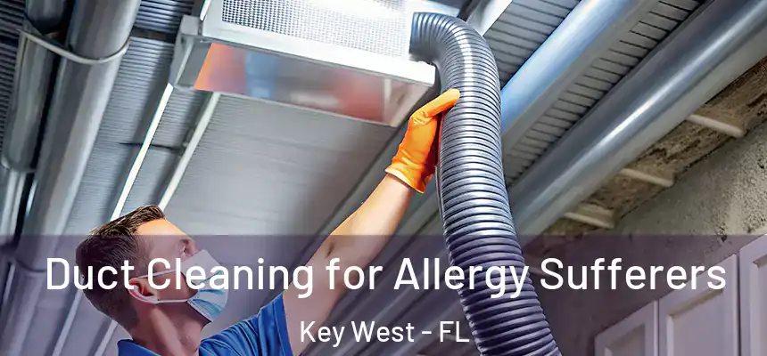 Duct Cleaning for Allergy Sufferers Key West - FL