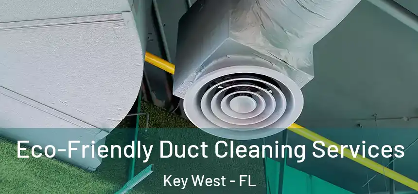 Eco-Friendly Duct Cleaning Services Key West - FL