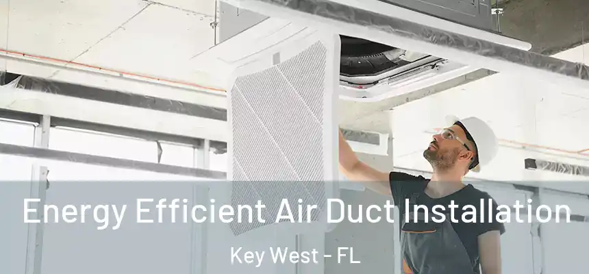 Energy Efficient Air Duct Installation Key West - FL