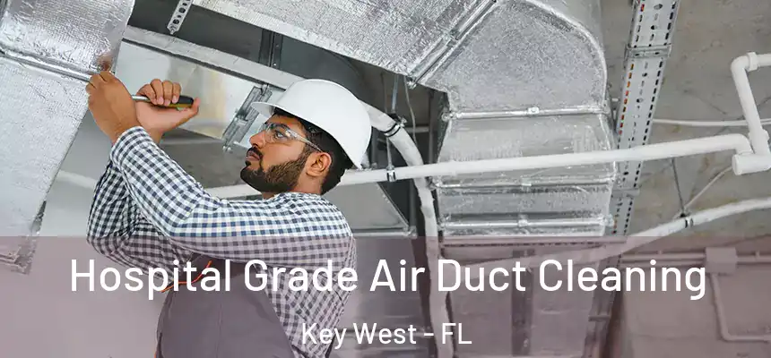 Hospital Grade Air Duct Cleaning Key West - FL