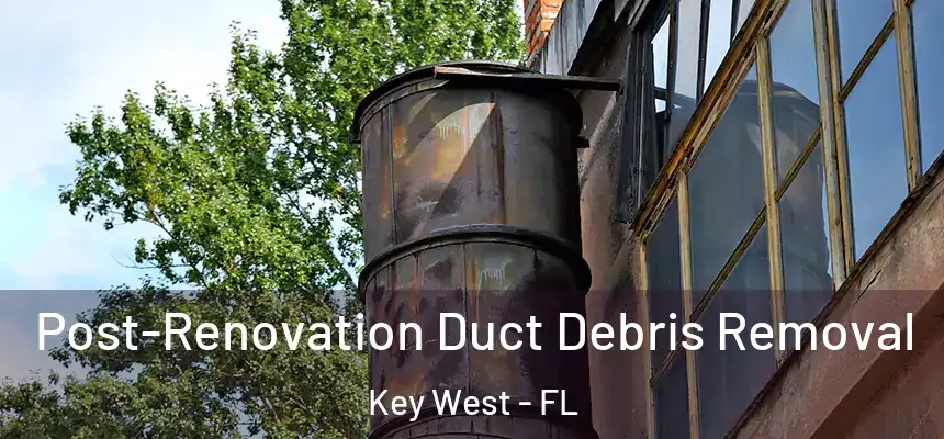 Post-Renovation Duct Debris Removal Key West - FL
